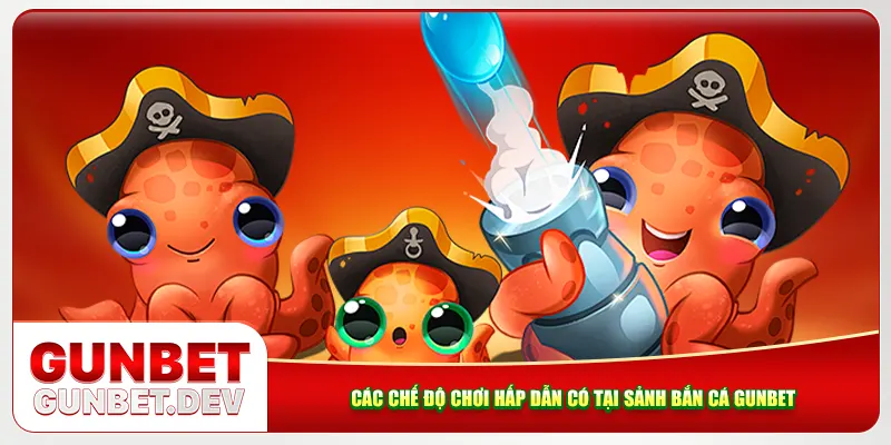 Các chế độ chơi hấp dẫn có tại sảnh bắn cá Gunbet