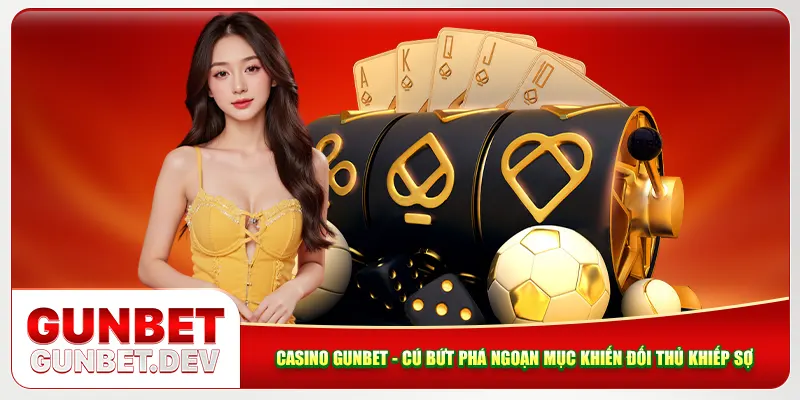 Casino Gunbet - Cú Bứt Phá Ngoạn Mục Khiến Đối Thủ Khiếp Sợ