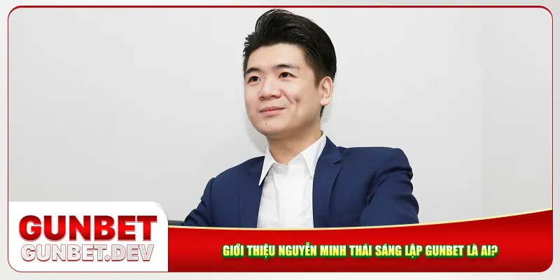 Giới thiệu Nguyễn Minh Thái - Người sáng lập Gunbet là ai? Giới thiệu Nguyễn Minh Thái - Người sáng lập Gunbet là ai?
