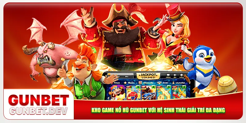 Kho game nổ hũ Gunbet với hệ sinh thái giải trí đa dạng Kho game nổ hũ Gunbet với hệ sinh thái giải trí đa dạng