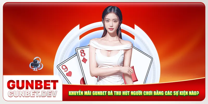 Khuyến mãi Gunbet đã thu hút người chơi bằng các sự kiện nào? Khuyến mãi Gunbet đã thu hút người chơi bằng các sự kiện nào?