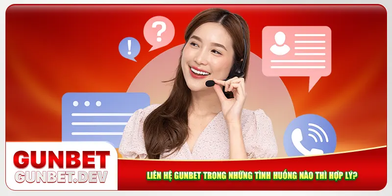 Liên hệ Gunbet trong những tình huống nào thì hợp lý? Liên hệ Gunbet trong những tình huống nào thì hợp lý?