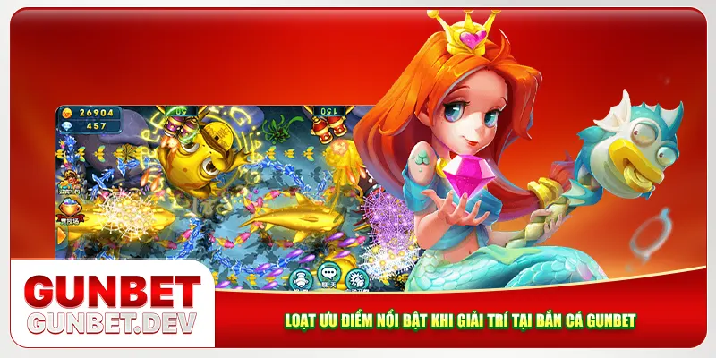 Loạt ưu điểm nổi bật khi giải trí tại bắn cá Gunbet