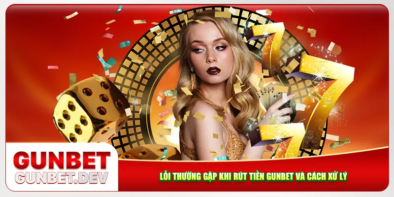 Lỗi thường gặp khi rút tiền Gunbet và cách xử lý Lỗi thường gặp khi rút tiền Gunbet và cách xử lý
