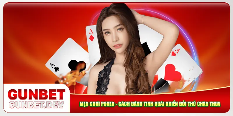 Mẹo Chơi Poker - Cách Đánh Độc Đáo Khiến Đối Thủ Chào Thua