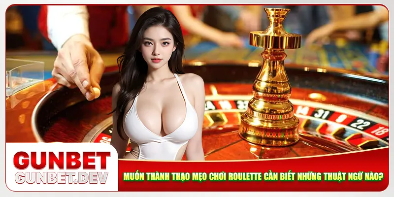 Muốn thành thạo mẹo chơi roulette cần biết những thuật ngữ nào? Muốn thành thạo mẹo chơi roulette cần biết những thuật ngữ nào?