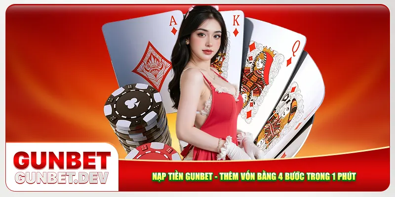 Nạp Tiền Gunbet - Thêm Vốn Bằng 4 Bước Chỉ Trong 1 Phút