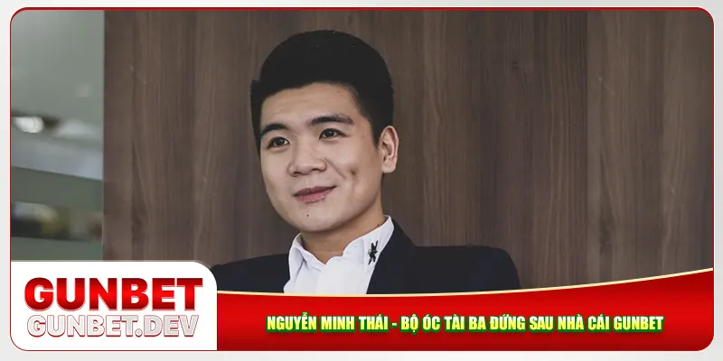 Nguyễn Minh Thái - Bộ Óc Tài Ba Đứng Sau Nhà Cái Gunbet
