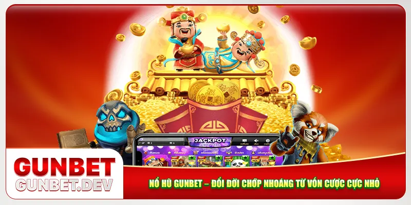 Nổ Hũ Gunbet – Đổi Đời Chớp Nhoáng Từ Vốn Cược Cực Nhỏ