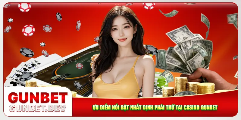 Ưu điểm nổi bật nhất định phải thử tại casino Gunbet Ưu điểm nổi bật nhất định phải thử tại casino Gunbet